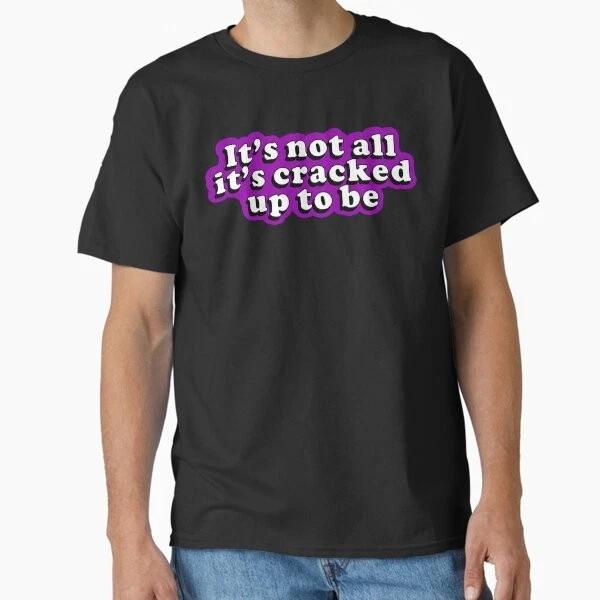 Its Not All Its Cracked Up To Be Active Classic Made In UsaAus TShirt S2xl S