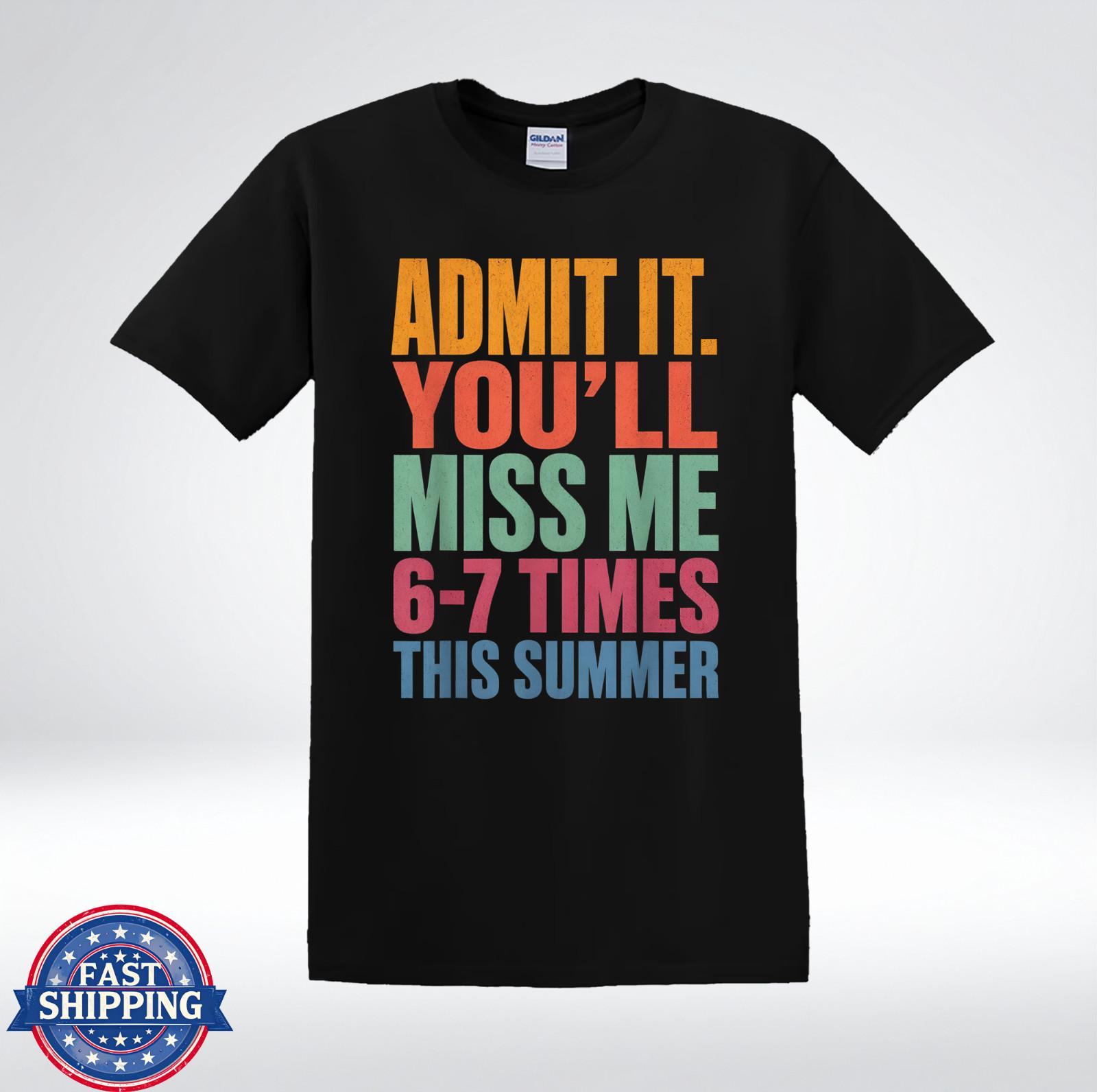 Admit It You’ll Miss Me 6–7 Times This Summer Funny Quote T-Shirt S