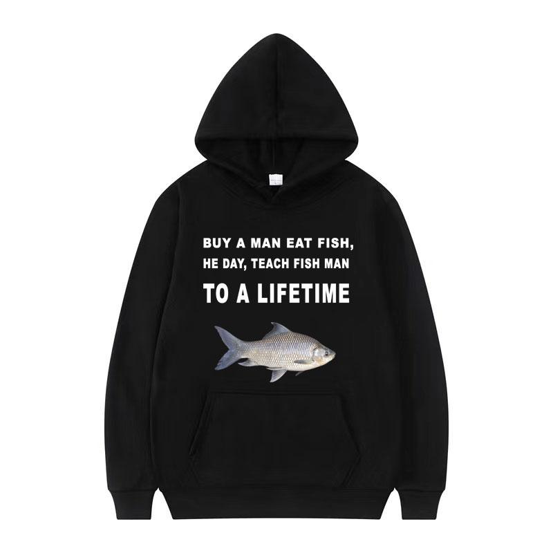 Buy A Man Eat Fish He Day Teach Fish Man To A Lifetime Meme Hoodie Funny Fishing Pullover Men Women Vintage Harajuku Sweatshirts