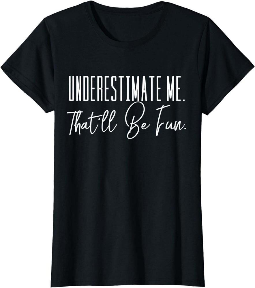 Funny T-Shirt Underestimate Me That ll Be Fun Unisex T-Shirt XXL
