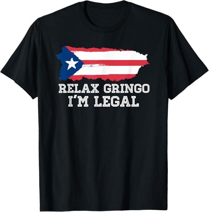 Relax Gringo I m Legal T shirt Puerto Rico flag Shirt Gift T-Shirt S
