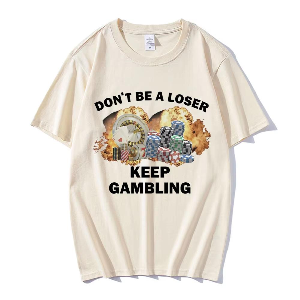 Don't Be A Loser Keep Gambling Meme T Shirt Men's Women Fashion Hip Hop T-shirts Casual Cotton Short Sleeve Oversized T Shirts
