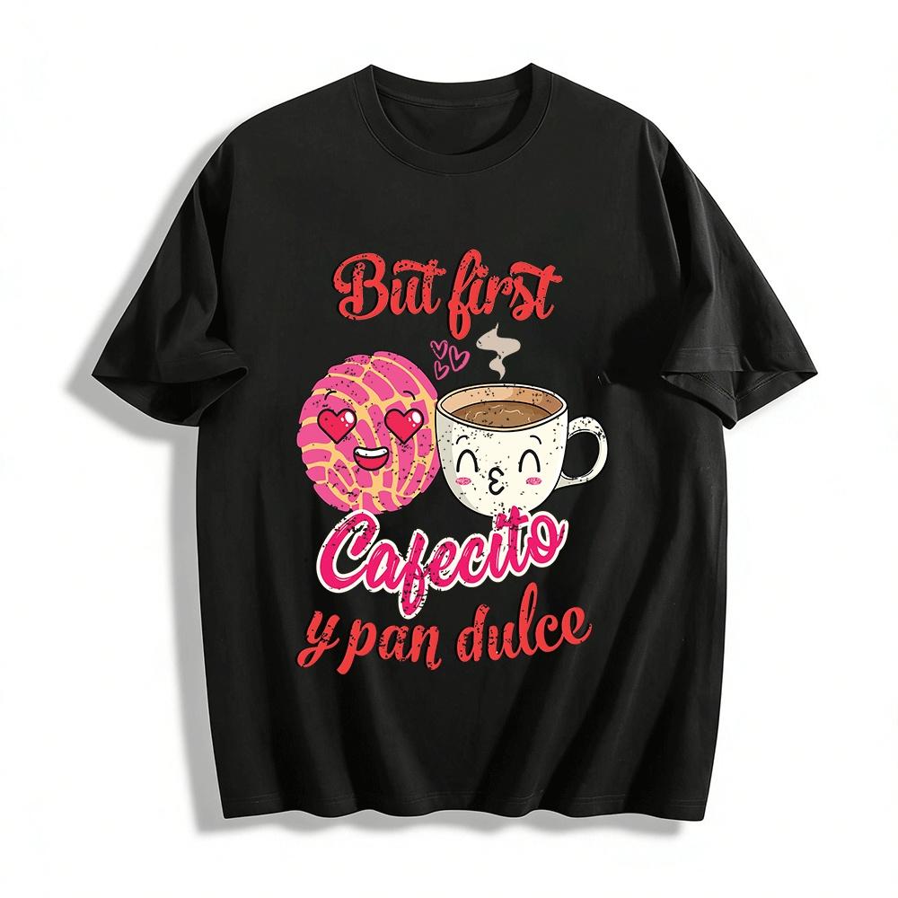 But First Cafecito Y Pan Dulce Cute Graphic Casual Tee Pure cotton T-shirt XXS