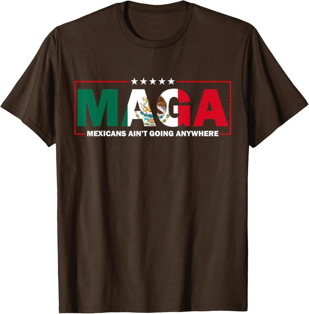MAGA Mexicans Ain t Going Anywhere Design Unisex T-shirt S