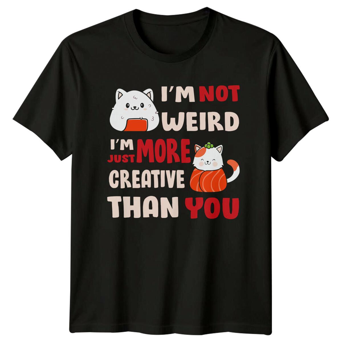 Sushi Cat I m Not Weird More Creative Than You Anime Kawaii T-Shirt XXXXL
