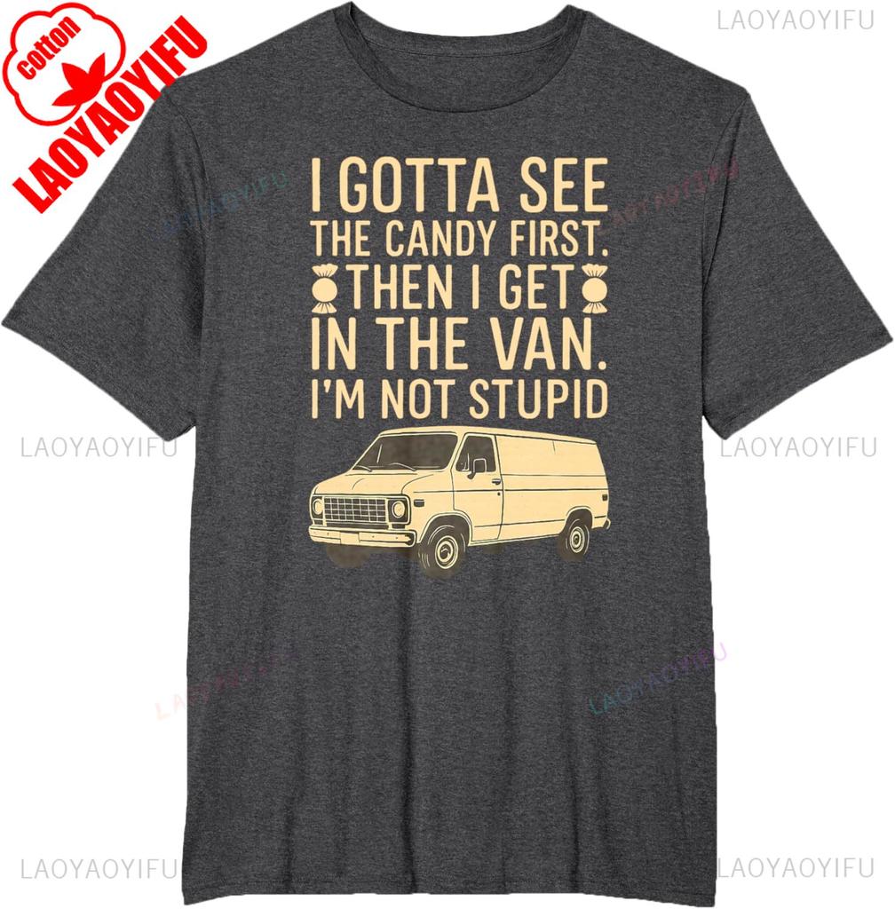 I Gotta See The Candy First Im Not Stupid Funny Creepy Van TShirt Summer Fashion Casual Comfort Soft Cotton Men Print Tees Top