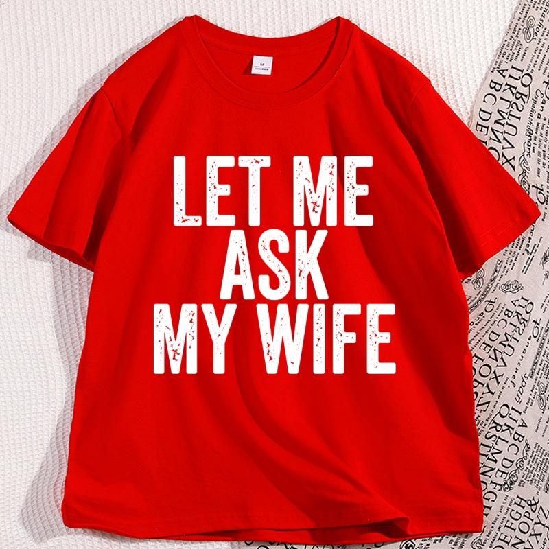 

Let Me Ask My Wife TShirt Funny Husband T Shirt Marriage Humor Tee Shirt Cotton Short Sleeve Loose Tee Shirts Streetwear S