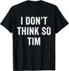 Funny I Don't Think So Tim Funny Quote Tee Gift Unisex T-Shirt