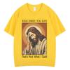 Funny Jesus Christ Meme Tshirt Men Women Oversized Tshirt Summer Shortsleeved Casual Oversized Hiphop Tshirts Streetwear