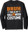 Bruh This Is My Halloween Costume Halloween Fun Long Sleeve T-Shirt