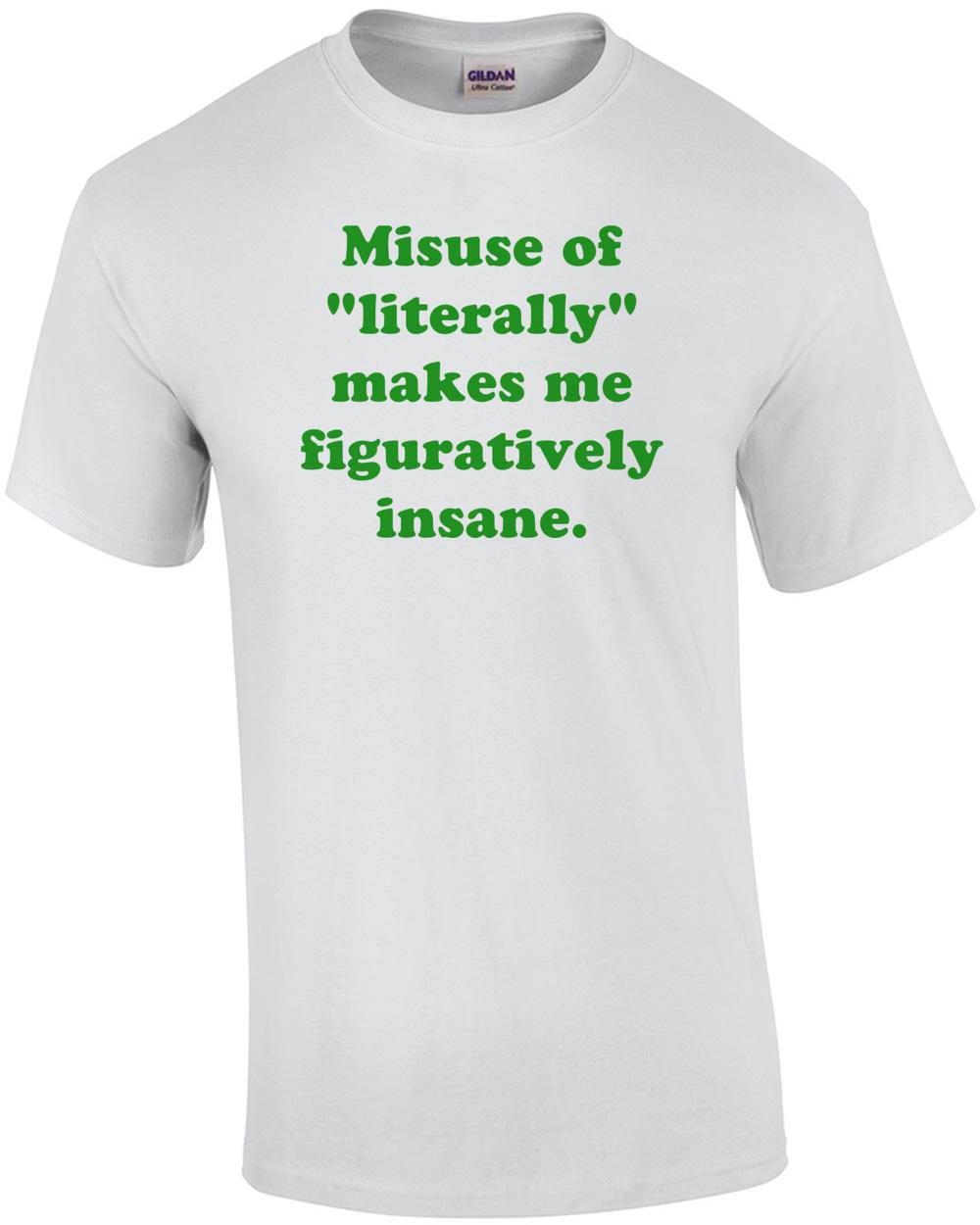 Misuse Of  Literally  Makes Me Figuratively Insane. Shirt Unisex T-Shirt M
