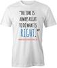 TIME IS ALWAYS RIGHT TShirt Tee Short-Sleeved Cotton CLOTHING QUOTE S1WCA340