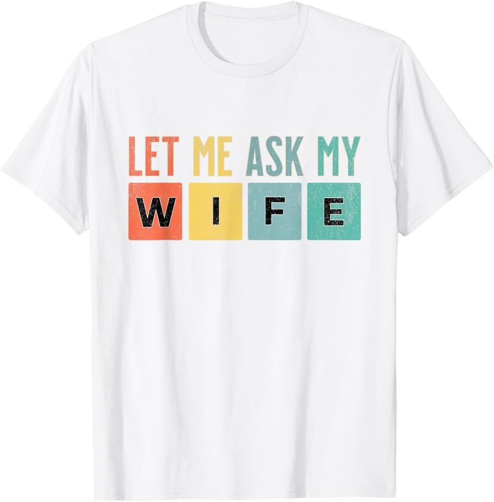 Let Me Ask My Wife Vintage Funny Saying TShirt Unisex T-Shirt L