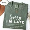 Comfort Colors® Sorry I'm Late My Alarm Dıdn't Go Of Because I Didn't Set It Because I Don't Want To Be Here T-Shirt