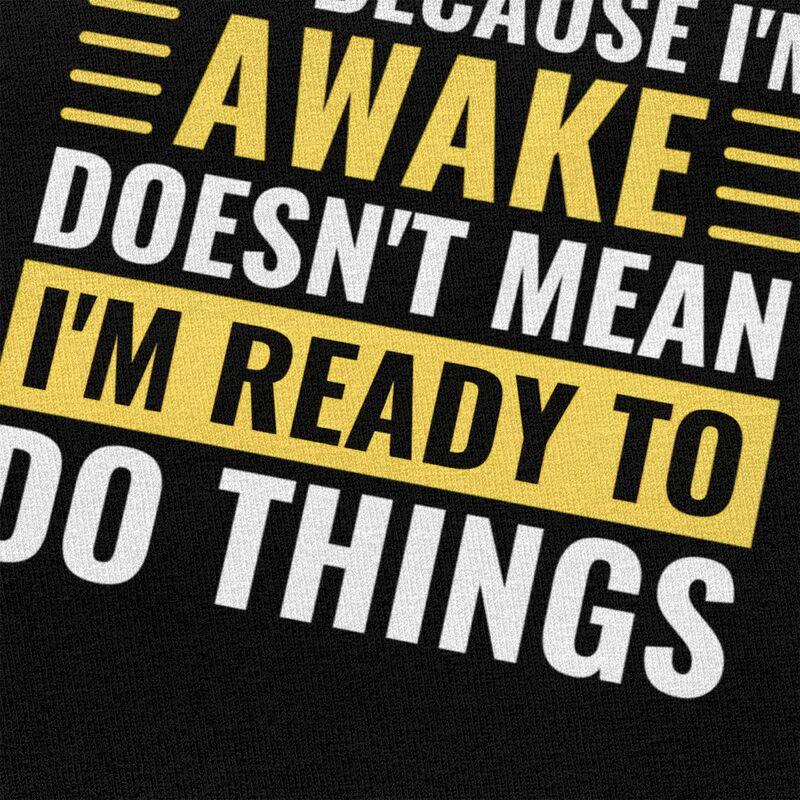 Just Because Im Awake Doesnt Mean Im Ready To Do Things Tshirts for Men Short Sleeve Casual Tshirt Loose Fit 100 Cotton Tees