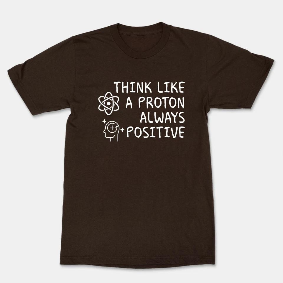 Think Like a Proton Always Positive Shirt Funny Science Cool Graphics T-Shirt 3XL