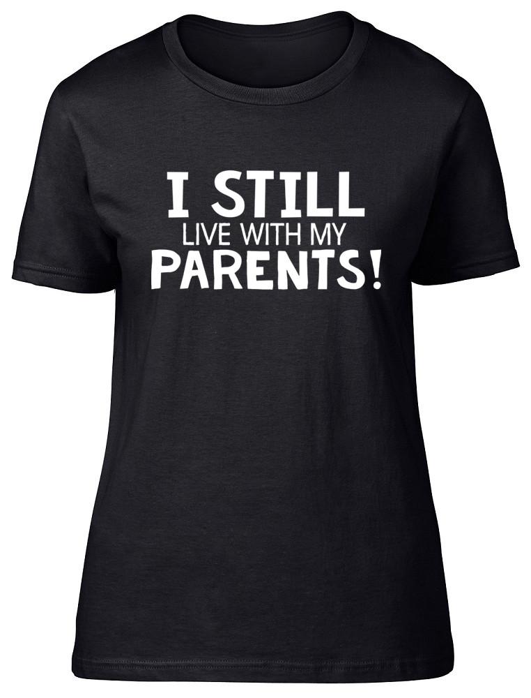 

I Still Live with my Parents Ladies Womens Fitted T-Shirt Funny Birthday Tee 4XL