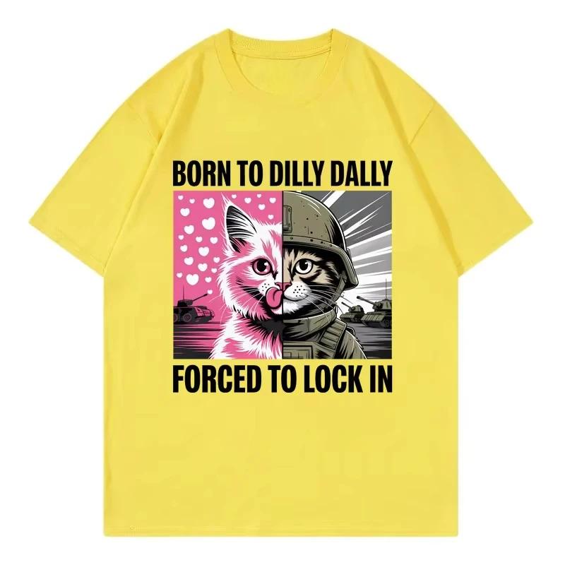 Born in Dilly Dally Forced To Lock in The Fun Cat Enthusiast Camiseta Casual Mod Camiseta Manga Corta for All Men and Women