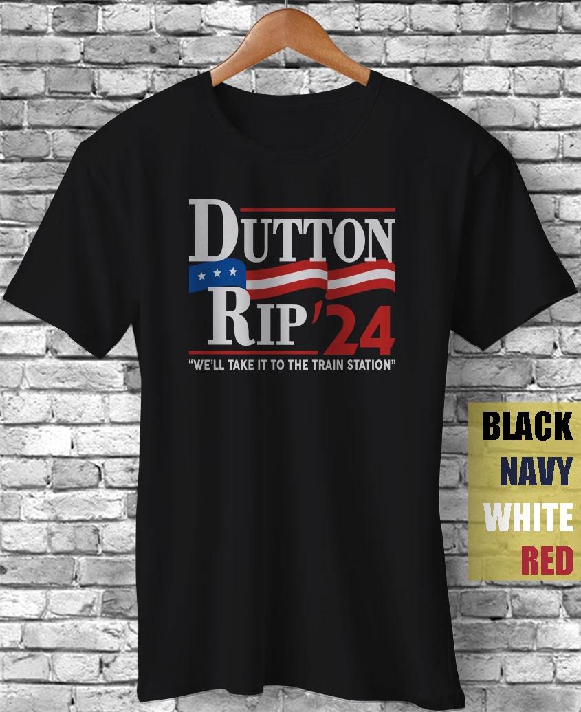 Dutton Rip 2024 We ll Take It To The Train Station Sarcastic Funny Gift T-Shirt S