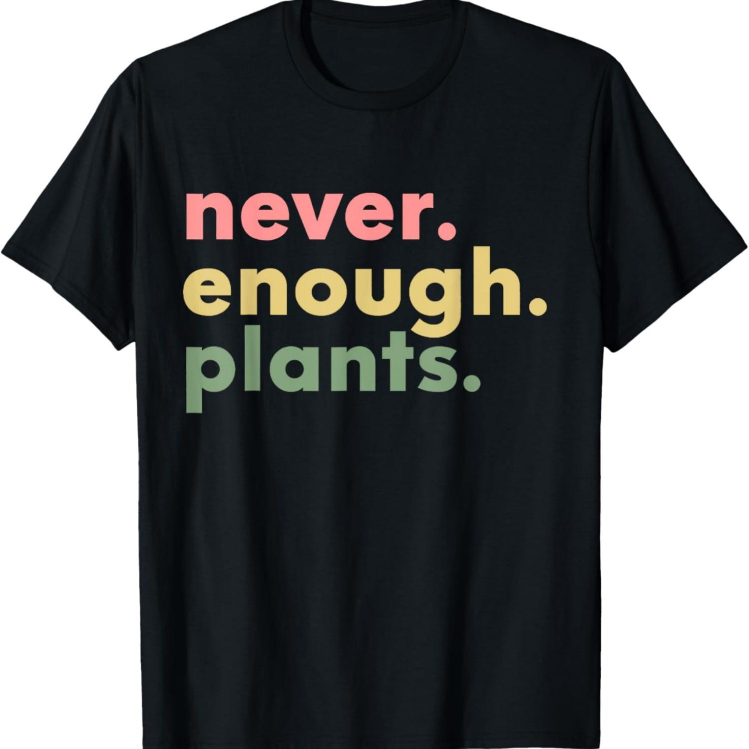 Never Enough Plants Funny Plant Lover Gardener Gardening T-Shirt S чёрный