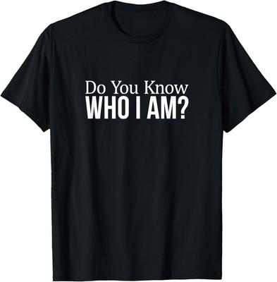 Do You Know Who I Am - T-Shirt