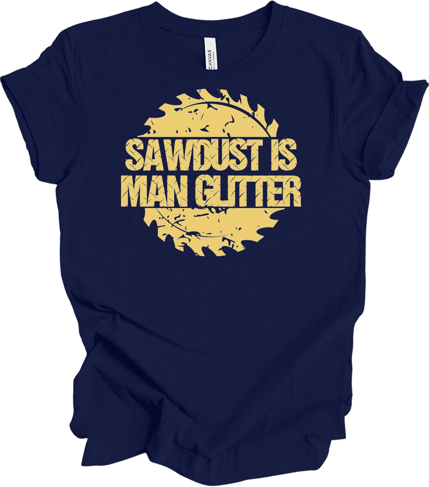 Sawdust Is Man Glitter Shirt Funny Woodworking Carpenter Gift Mens Builders Tee S