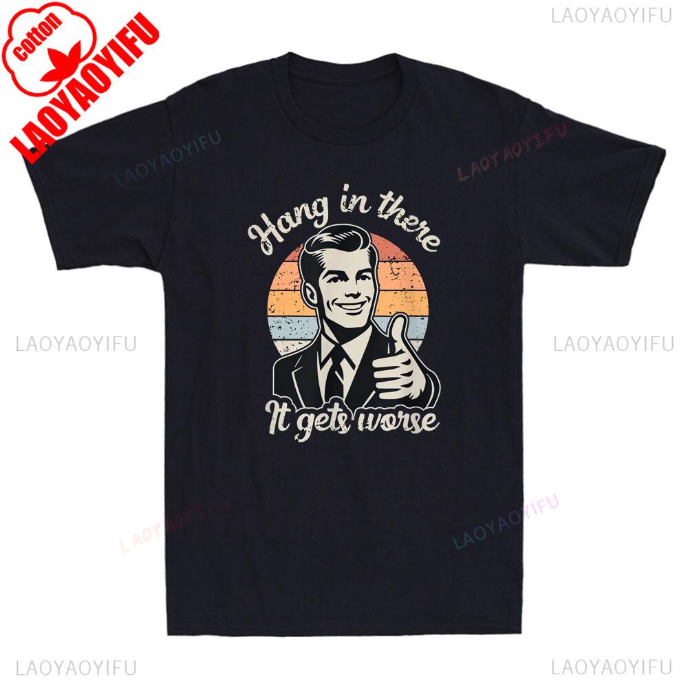 

Hang in There It Gets Worse Funny Gentleman Sarcastic Humor Saying Mens Graphic Tshirts Funny Shirt Offensive Tee Cotton Tops S