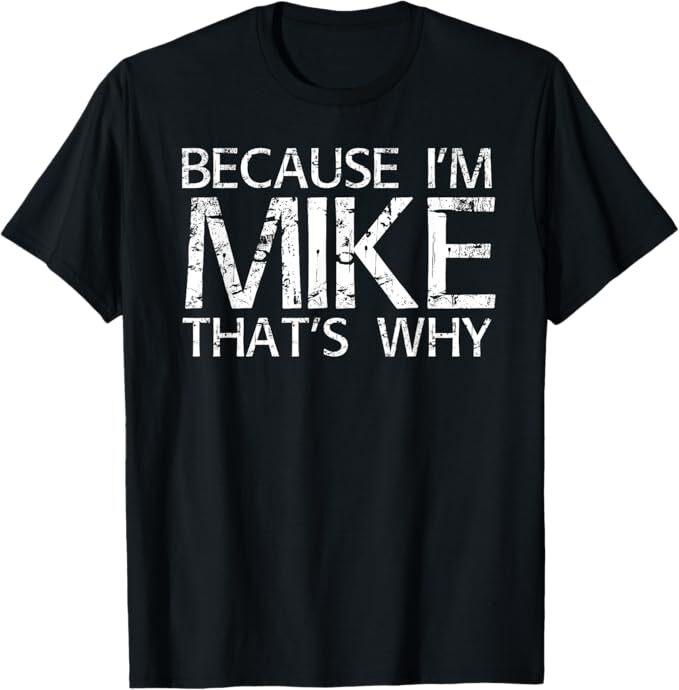 

BECAUSE I M MIKE THAT S WHY Fun Shirt Funny Gift Idea T-Shirt L
