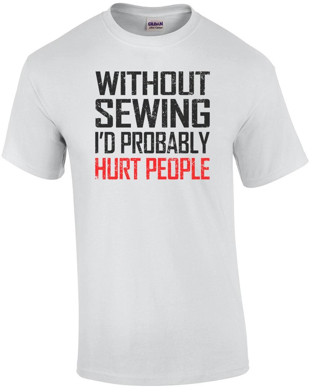 Without Sewing I d Probably Hurt People T-Shirt L