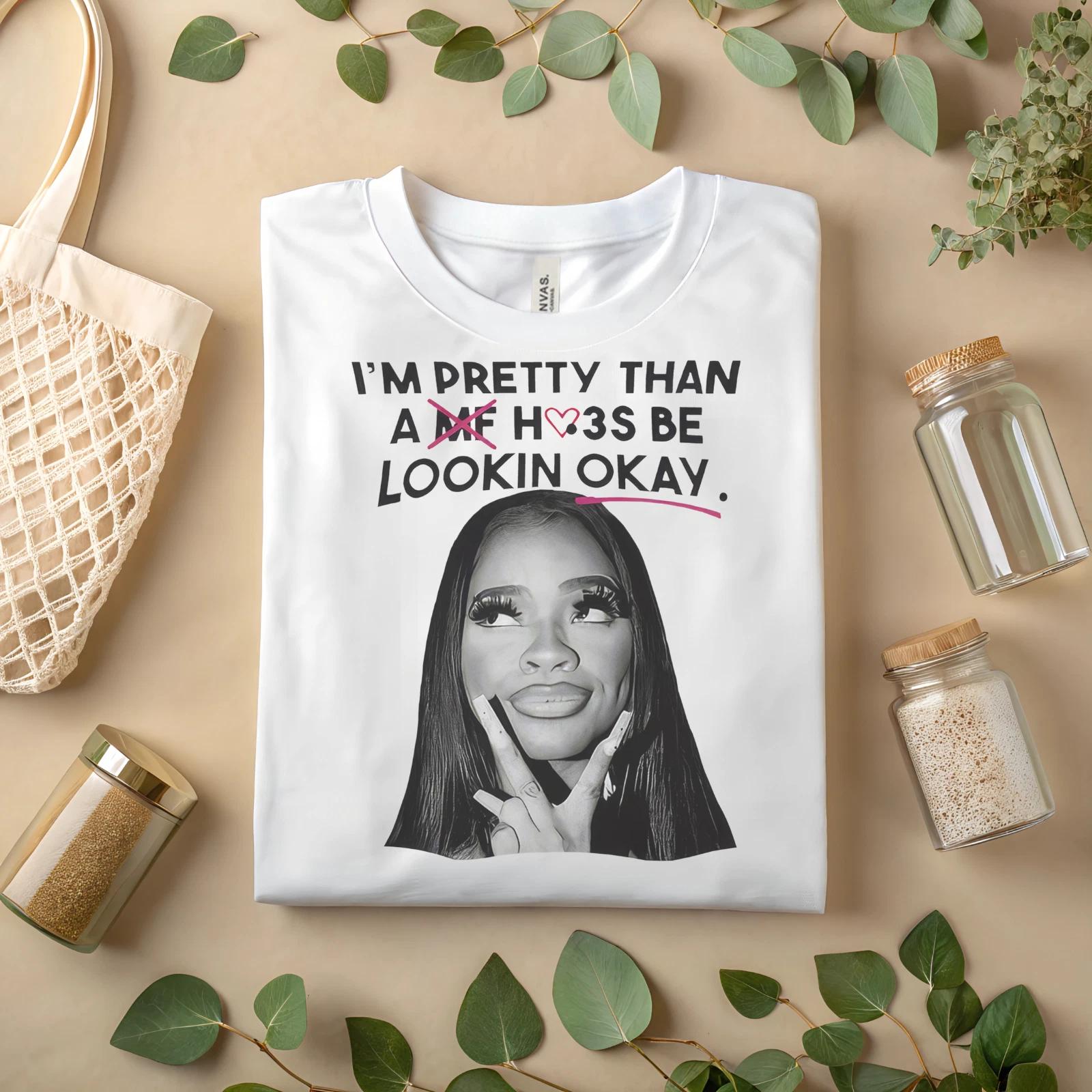 

I m Pretty Than A Hoes Be Lookin Okay Shirt Funny Graphic Tee Meme StreetwearA89 4XL