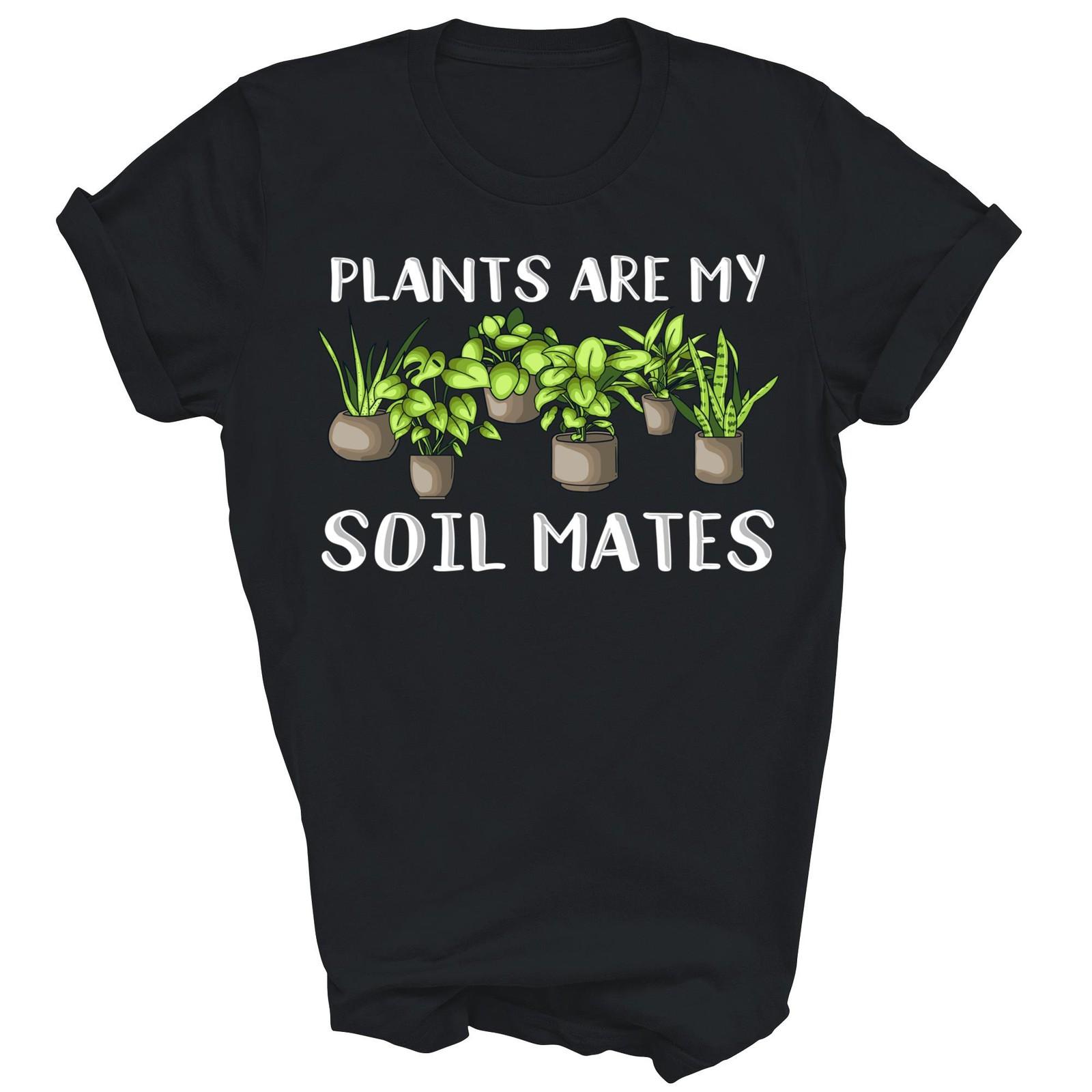 Plants Are My Soil Mates Lover Gardening Unisex Shirt Gift XXL