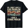 I Dont Have a Car Problem I Have a Storage Problem Car Lover T-Shirt