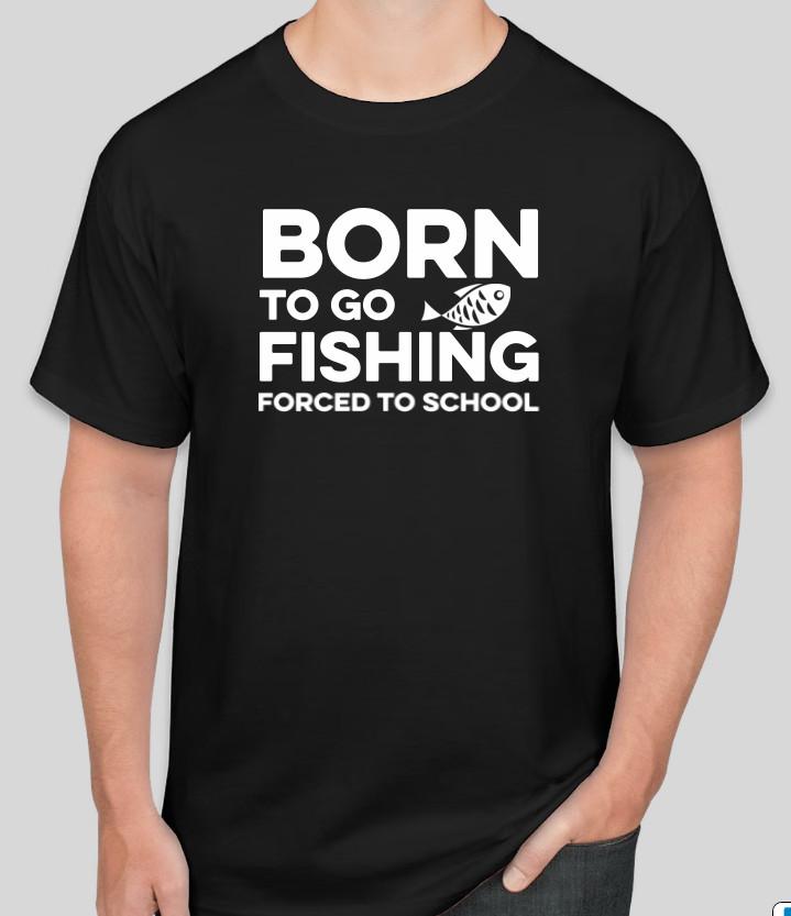 Born To Go Fishing Forced To School T-shirt