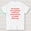 Do Not Give Me A Cigarette Under Any Circumstances Cotton Casual Cool Loose T-Shirt
