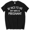 Be Nice To Me My Wife Is Pregnant TShirt  Mens T-Shirt  T Shirt With Sayings Black Tee-shirt Su