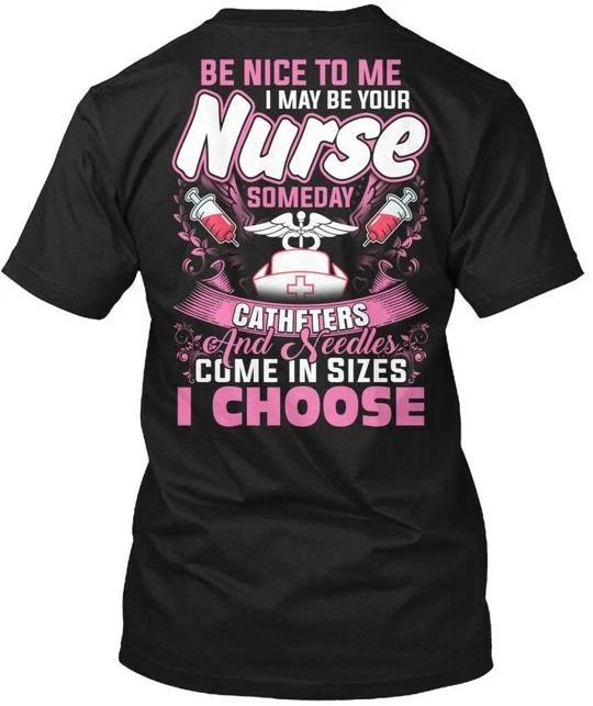 

Nurse I Choose Be Nice To Me May Your Someday TTshirt Made in USA Size S to 5XL 2XL