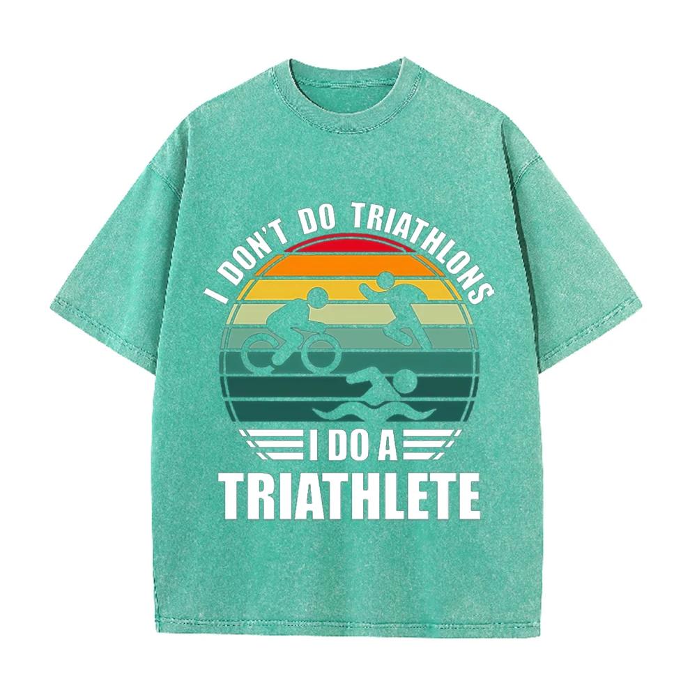 2026 I Dont Do Triathlons I Do A Triathlete Print Unisex T Shirt Vintage Washed Short Sleeve Crew Neck Casual Streetwear Tee