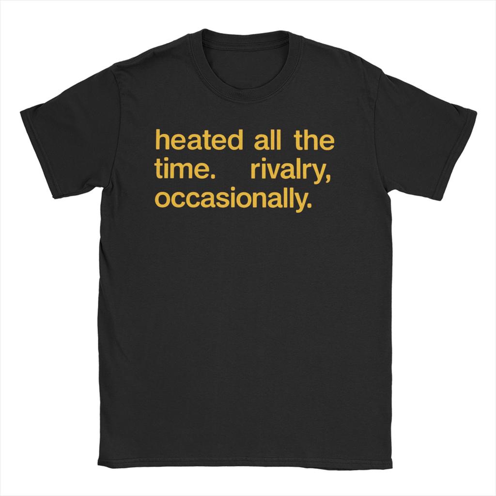 Unisex Womens Heated All The Time Rivalry Occasionally T Shirts 100 Cotton Clothes Short Sleeve Tee Shirt Gift Idea TShirts