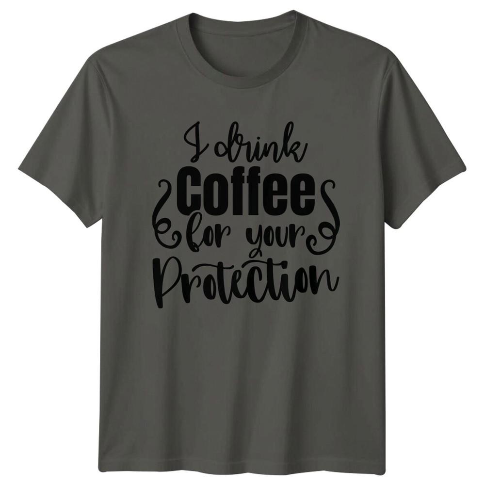 I Drink Coffee For Your Protection Funny Coffee Lover TShirt
