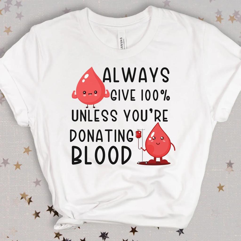 Always Give 100 Unless Donating Blood Funny T Shirt Donor Volunteer Awareness Nurse Medical Donation Vintage Breathable