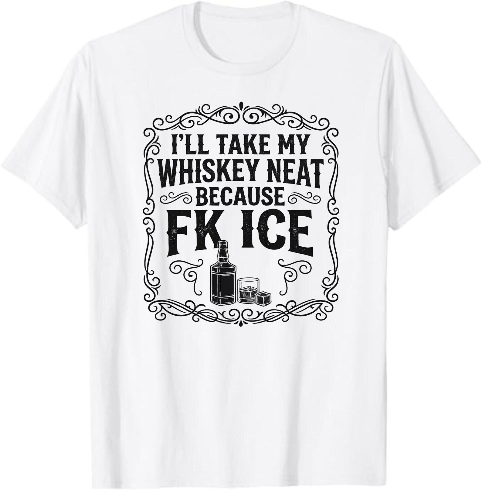 I’ll Take My Whiskey Neat Because Fk Ice T-Shirt, Funny Whiskey Lover Gift, Sarcastic Drinking Graphic Tee, Bourbon Humor Shirt 3XL
