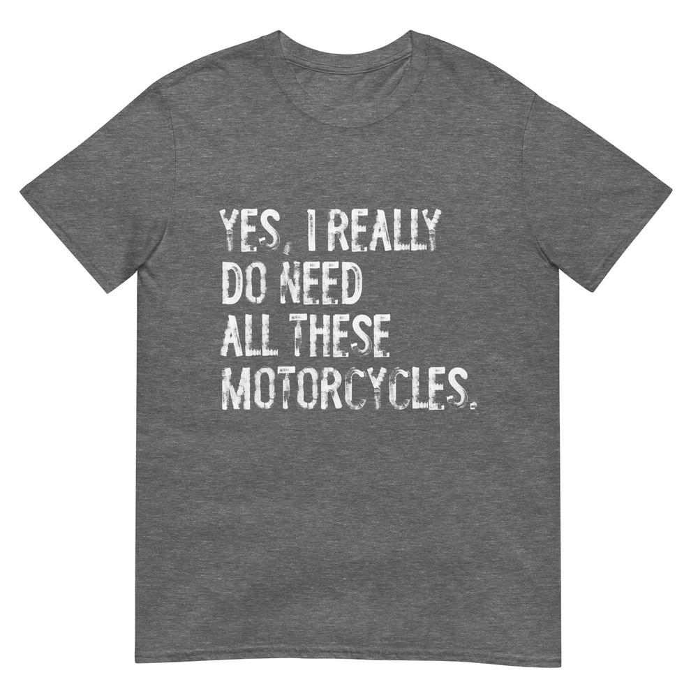 Yes I Really Do Need All These Motorcycles Funny Garage Tshirt