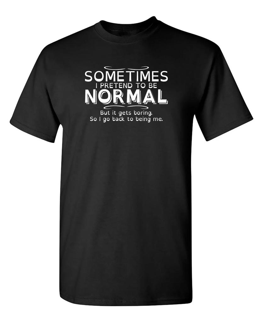 Sometimes I Pretend To Be Normal Sarcastic Humor Graphic Novelty Funny T-Shirt