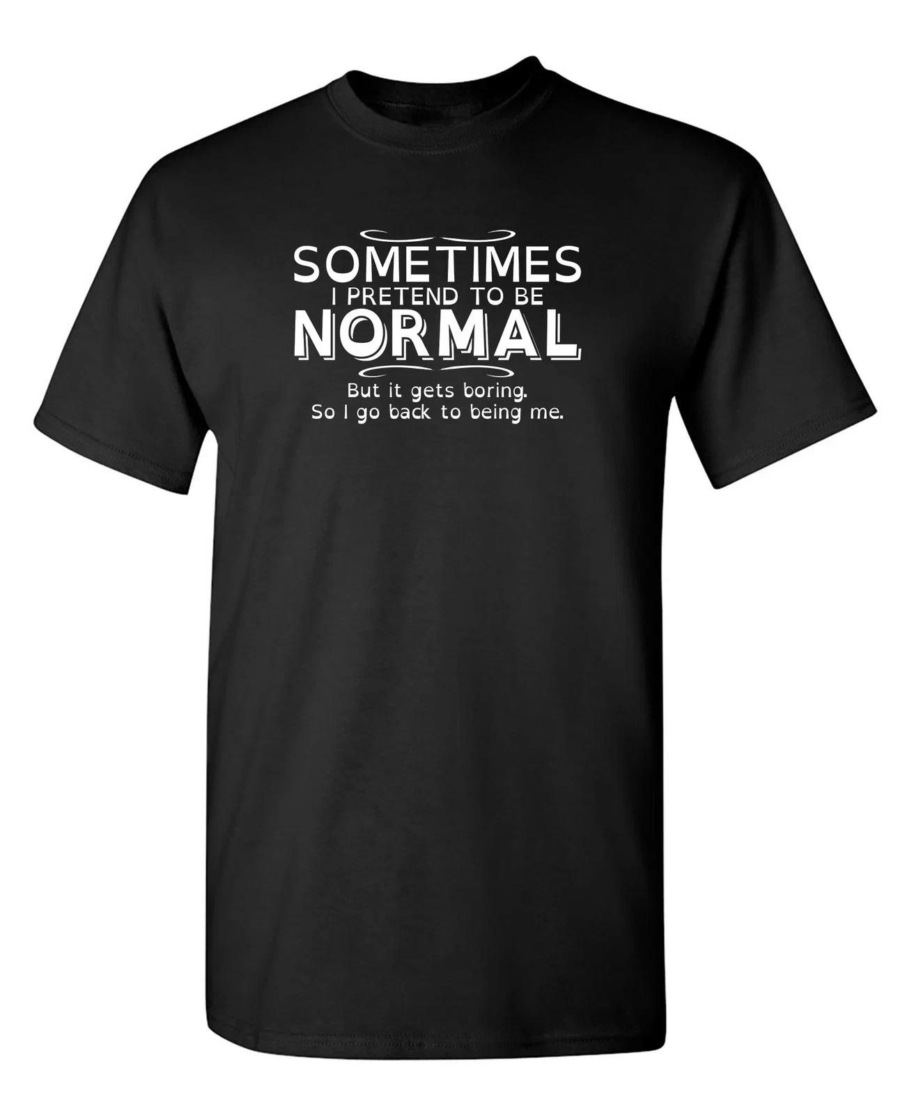 Sometimes I Pretend To Be Normal Sarcastic Humor Graphic Novelty Funny T-Shirt 2XL