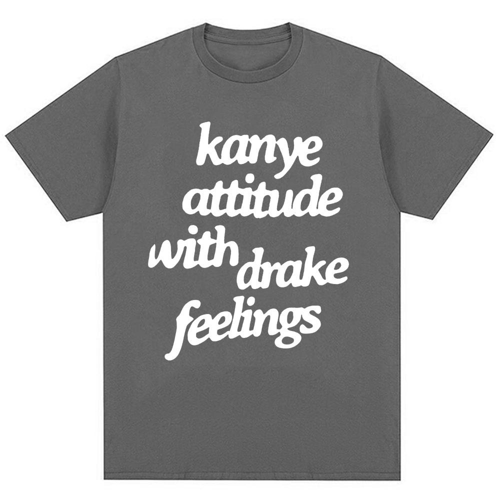 Kanye West T-Shirts Kanye Attitude with Drake Feelings Men Women Hip Hop Style T Shirt Oversized Cotton Fashion Tees Streetwear