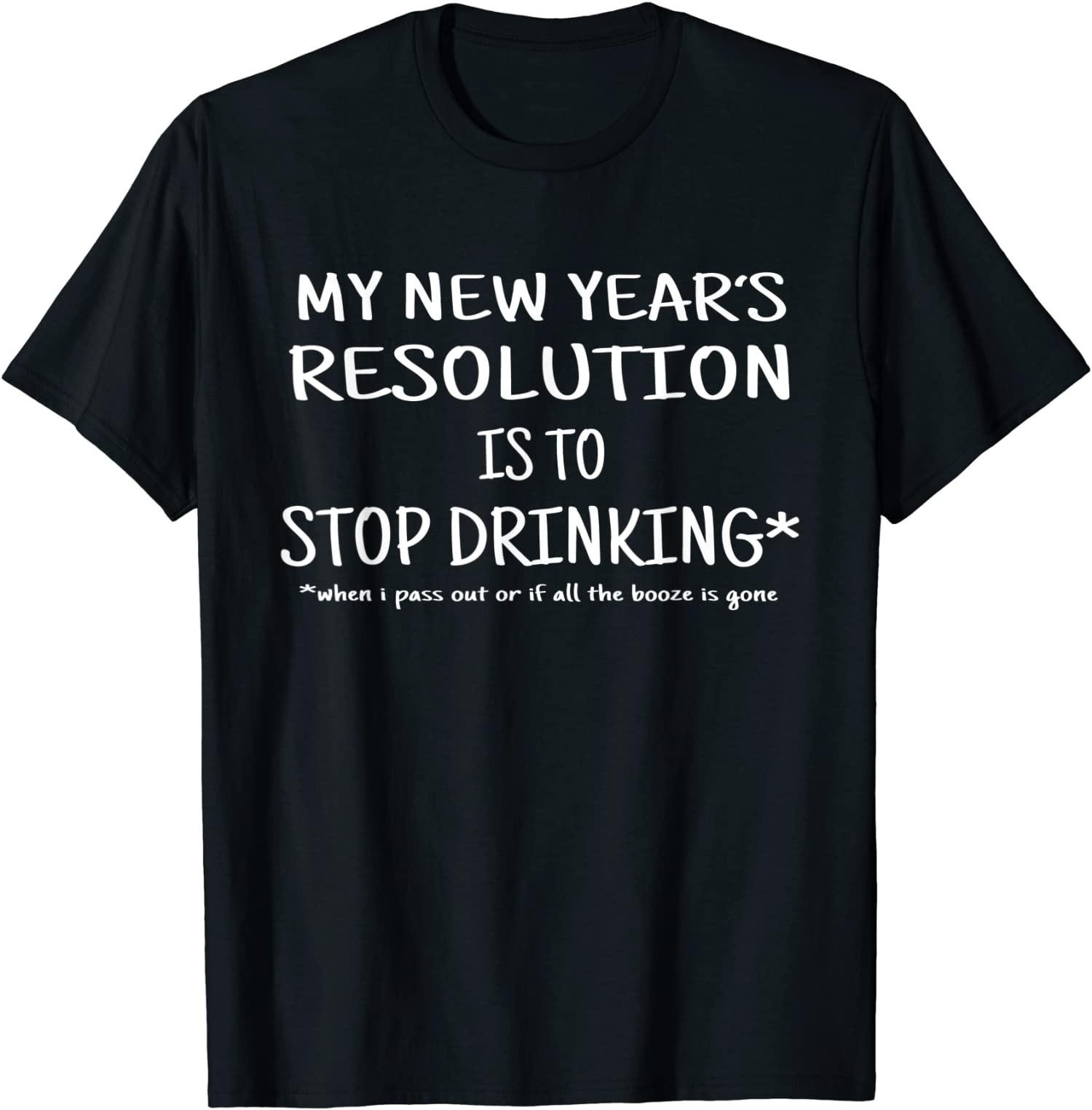 NEW LIMITED! New Year Resolution Stop Drinking Funny New Year Tee - MADE IN USA XXL
