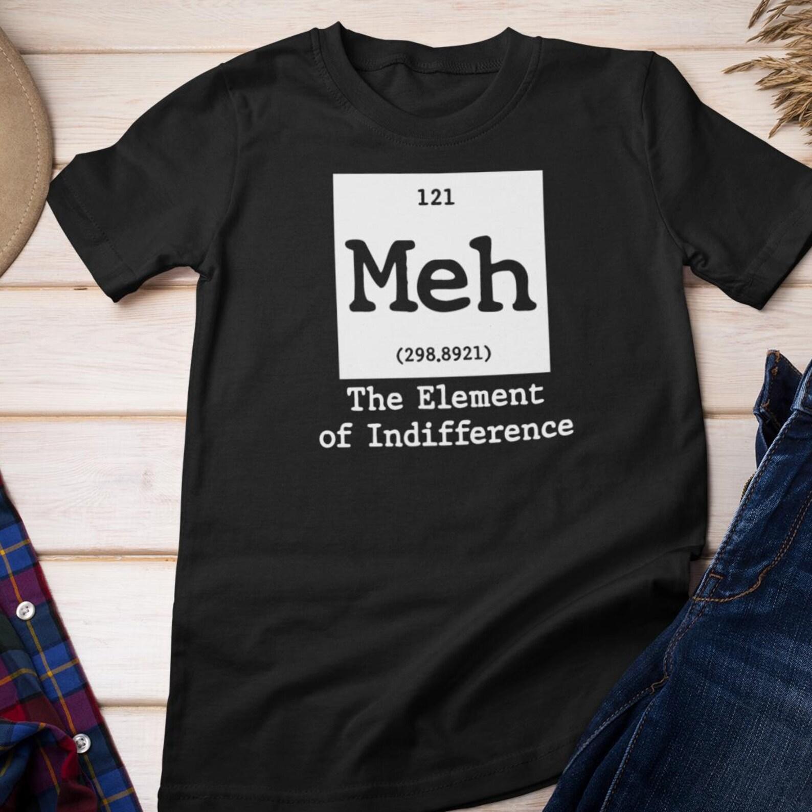 Funny TShirt - Meh - The Element of Indiffference |Parody Periodic Table Cotton Tee S