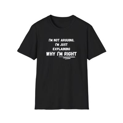 HOT SALE I'm Not Arguing I'm Just Explaining Why I'm Right Smarty T-Shirt Know It All Soft & Comfortable Graphic Fashion Tee