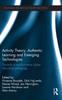 The Activity Theory, Authentic Learning and Emerging Technologies : Towards a Transformative Higher Education Pedagogy Book