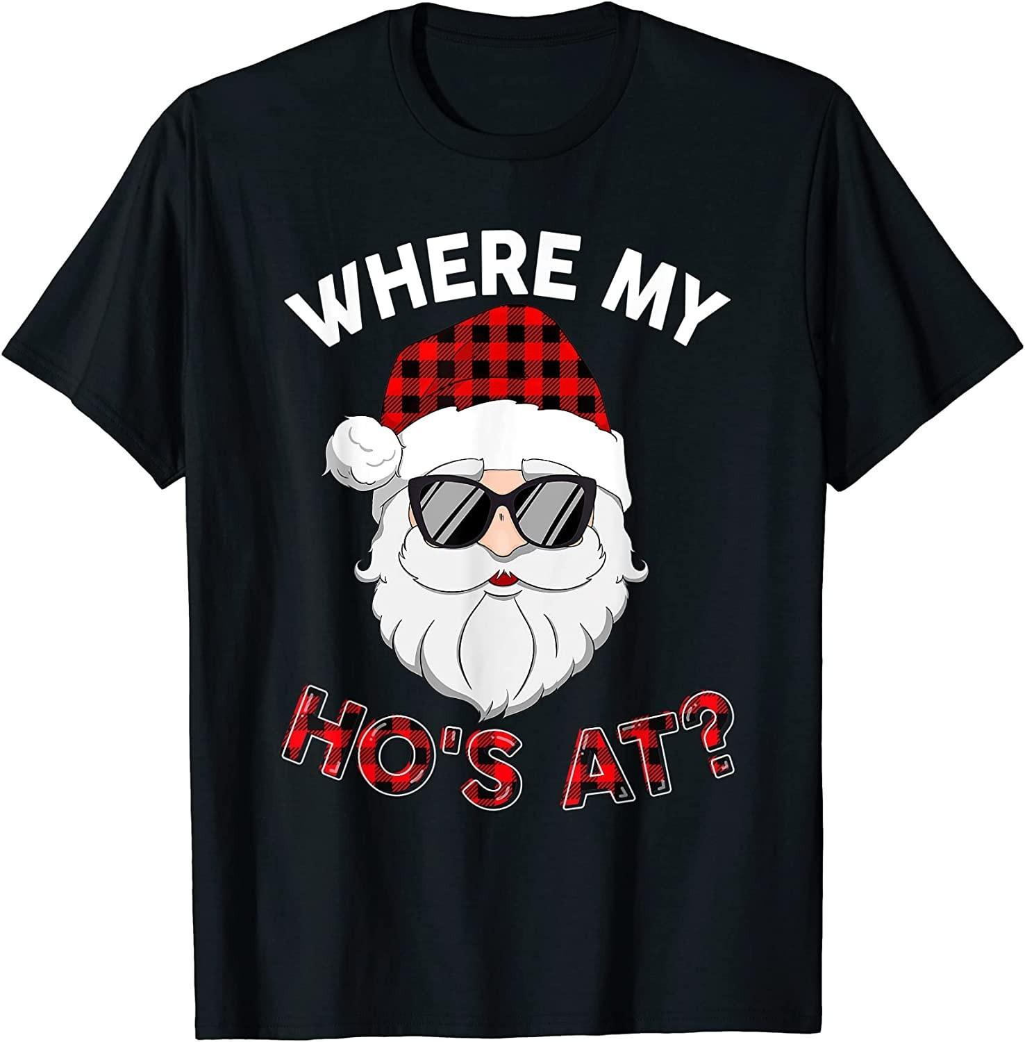 BEST! Where s My Hos At Santa Christmas Inappropriate Naughty Xmas Tee S-3XL XXXL
